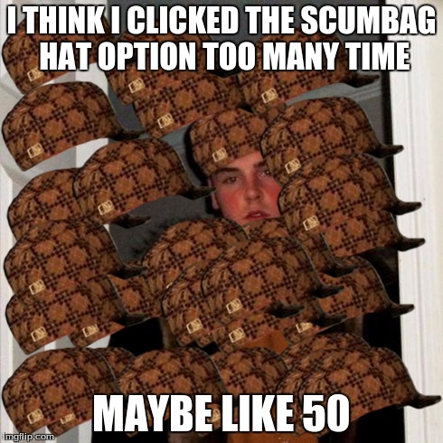 Scumbag Steve | I THINK I CLICKED THE SCUMBAG HAT OPTION TOO MANY TIME MAYBE LIKE 50 | image tagged in memes,scumbag steve,scumbag | made w/ Imgflip meme maker