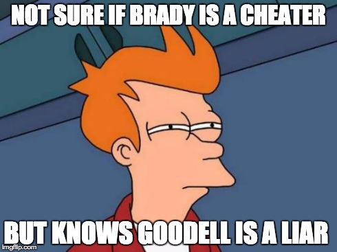 The Future hinges on the deflate gate ruling | NOT SURE IF BRADY IS A CHEATER BUT KNOWS GOODELL IS A LIAR | image tagged in memes,futurama fry,tom brady,roger goodell,deflategate,lol | made w/ Imgflip meme maker