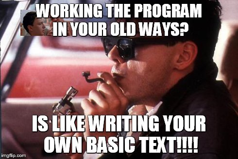 WORKING THE PROGRAM IN YOUR OLD WAYS? IS LIKE WRITING YOUR OWN BASIC TEXT!!!! | image tagged in carter | made w/ Imgflip meme maker