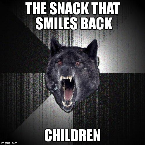 Insanity Wolf | THE SNACK THAT SMILES BACK CHILDREN | image tagged in memes,insanity wolf | made w/ Imgflip meme maker