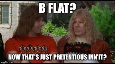 Spinal Tap Drummers Death | B FLAT? NOW THAT'S JUST PRETENTIOUS INN'IT? | image tagged in spinal tap drummers death | made w/ Imgflip meme maker