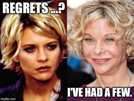 REGRETS ...? I'VE HAD A FEW. | made w/ Imgflip meme maker