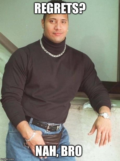 the rock fanny pack | REGRETS? NAH, BRO | image tagged in the rock fanny pack | made w/ Imgflip meme maker