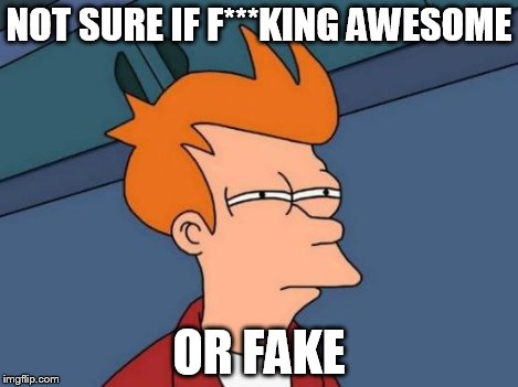 Futurama Fry Meme | NOT SURE IF F***KING AWESOME OR FAKE | image tagged in memes,futurama fry | made w/ Imgflip meme maker