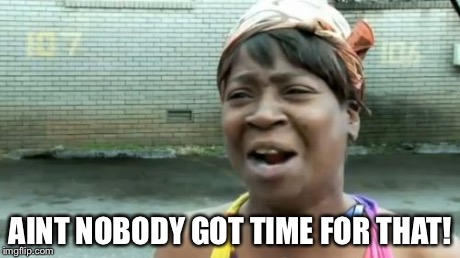 Ain't Nobody Got Time For That Meme | AINT NOBODY GOT TIME FOR THAT! | image tagged in memes,aint nobody got time for that | made w/ Imgflip meme maker