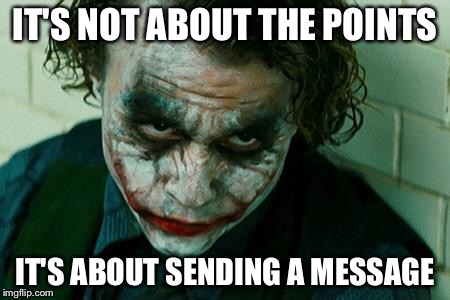 IT'S NOT ABOUT THE POINTS IT'S ABOUT SENDING A MESSAGE | made w/ Imgflip meme maker