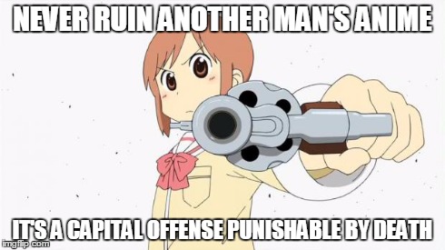 Anime gun point | NEVER RUIN ANOTHER MAN'S ANIME IT'S A CAPITAL OFFENSE PUNISHABLE BY DEATH | image tagged in anime gun point,anime | made w/ Imgflip meme maker