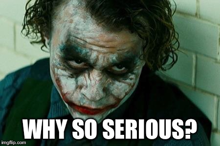 WHY SO SERIOUS? | made w/ Imgflip meme maker