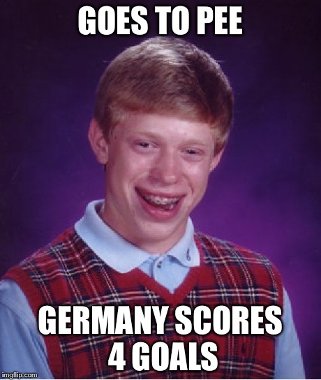 Bad Luck Brian | GOES TO PEE GERMANY SCORES 4 GOALS | image tagged in memes,bad luck brian | made w/ Imgflip meme maker