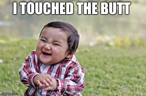 Evil Toddler Meme | I TOUCHED THE BUTT | image tagged in memes,evil toddler | made w/ Imgflip meme maker