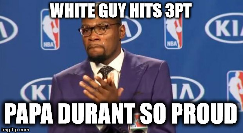 You The Real MVP Meme | WHITE GUY HITS 3PT PAPA DURANT SO PROUD | image tagged in memes,you the real mvp | made w/ Imgflip meme maker
