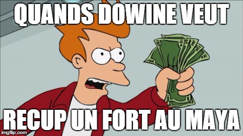 Shut Up And Take My Money Fry Meme | QUANDS DOWINE VEUT RECUP UN FORT AU MAYA | image tagged in memes,shut up and take my money fry | made w/ Imgflip meme maker