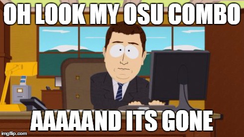 Aaaaand Its Gone | OH LOOK MY OSU COMBO AAAAAND ITS GONE | image tagged in memes,aaaaand its gone | made w/ Imgflip meme maker