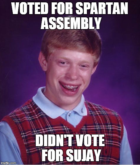 Bad Luck Brian Meme | VOTED FOR SPARTAN ASSEMBLY DIDN'T VOTE FOR SUJAY | image tagged in memes,bad luck brian | made w/ Imgflip meme maker
