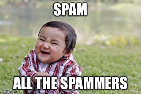 Evil Toddler Meme | SPAM ALL THE SPAMMERS | image tagged in memes,evil toddler | made w/ Imgflip meme maker