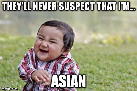 Evil Toddler | THEY'LL NEVER SUSPECT THAT I'M... ASIAN | image tagged in memes,evil toddler | made w/ Imgflip meme maker