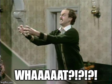 fawlty strangle | WHAAAAAT?!?!?! | image tagged in fawlty strangle | made w/ Imgflip meme maker