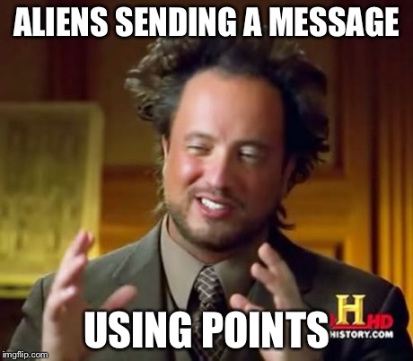 Ancient Aliens Meme | ALIENS SENDING A MESSAGE USING POINTS | image tagged in memes,ancient aliens | made w/ Imgflip meme maker