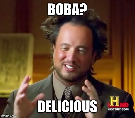 Ancient Aliens Meme | BOBA? DELICIOUS | image tagged in memes,ancient aliens | made w/ Imgflip meme maker