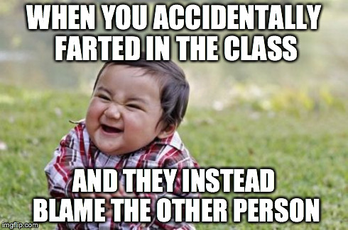 Evil Toddler | WHEN YOU ACCIDENTALLY FARTED IN THE CLASS AND THEY INSTEAD BLAME THE OTHER PERSON | image tagged in memes,evil toddler | made w/ Imgflip meme maker