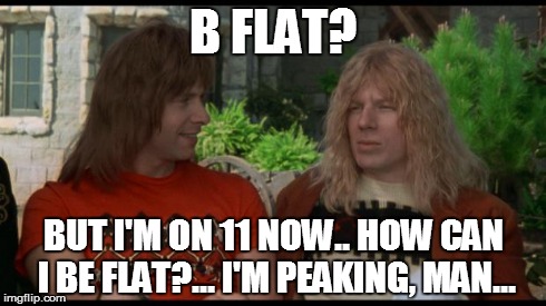 Spinal Tap Drummers Death | B FLAT? BUT I'M ON 11 NOW.. HOW CAN I BE FLAT?... I'M PEAKING, MAN... | image tagged in spinal tap drummers death | made w/ Imgflip meme maker