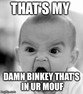 Angry Baby | THAT'S MY DAMN BINKEY THAT'S IN UR MOUF | image tagged in memes,angry baby | made w/ Imgflip meme maker