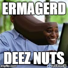 DEEZ NUTS | ERMAGERD DEEZ NUTS | image tagged in deez nutz | made w/ Imgflip meme maker