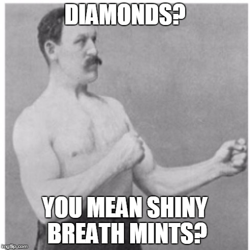 Overly Manly Man Meme | DIAMONDS? YOU MEAN SHINY BREATH MINTS? | image tagged in memes,overly manly man | made w/ Imgflip meme maker