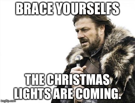 Brace Yourselves X is Coming Meme | BRACE YOURSELFS THE CHRISTMAS LIGHTS ARE COMING. | image tagged in memes,brace yourselves x is coming | made w/ Imgflip meme maker
