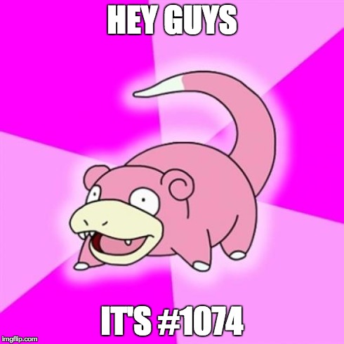 Slowpoke | HEY GUYS IT'S #1074 | image tagged in memes,slowpoke | made w/ Imgflip meme maker
