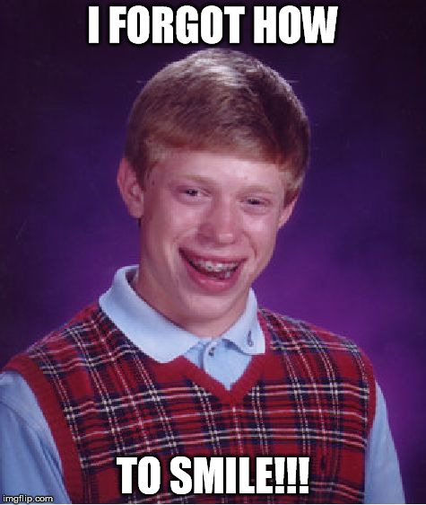 Bad Luck Brian Meme | I FORGOT HOW TO SMILE!!! | image tagged in memes,bad luck brian | made w/ Imgflip meme maker