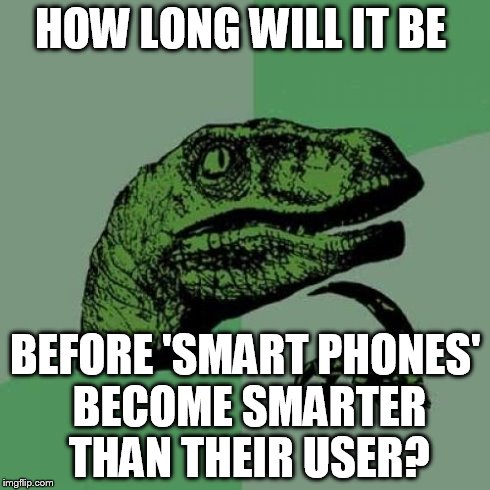 Judging by the state of kids these days, it wont be that long. | HOW LONG WILL IT BE BEFORE 'SMART PHONES' BECOME SMARTER THAN THEIR USER? | image tagged in memes,philosoraptor | made w/ Imgflip meme maker