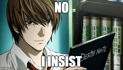 Death Note | NO I INSIST | image tagged in death note | made w/ Imgflip meme maker