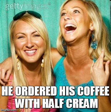 HE ORDERED HIS COFFEE WITH HALF CREAM | made w/ Imgflip meme maker