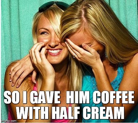 SO I GAVE  HIM COFFEE WITH HALF CREAM | made w/ Imgflip meme maker