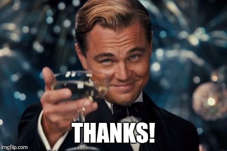 Leonardo Dicaprio Cheers Meme | THANKS! | image tagged in memes,leonardo dicaprio cheers | made w/ Imgflip meme maker