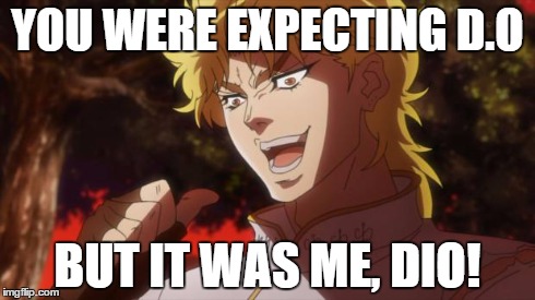 It was I, Dio! | YOU WERE EXPECTING D.O BUT IT WAS ME, DIO! | image tagged in it was i dio! | made w/ Imgflip meme maker
