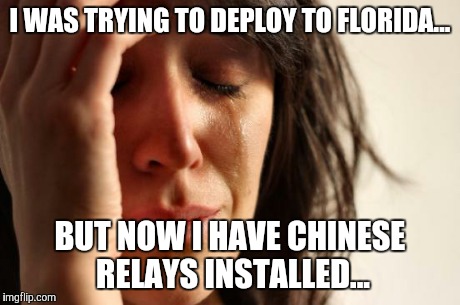 First World Problems | I WAS TRYING TO DEPLOY TO FLORIDA... BUT NOW I HAVE CHINESE RELAYS INSTALLED... | image tagged in memes,first world problems | made w/ Imgflip meme maker