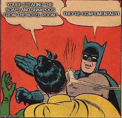 Batman Slapping Robin Meme | YOURE STEALING THE SOAPS AND SHAMPOOS FROM THE HOTEL ROOM? THEY'RE COMPLIMENTARY! | image tagged in memes,batman slapping robin | made w/ Imgflip meme maker