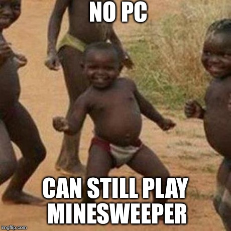 Third World Success Kid | NO PC CAN STILL PLAY MINESWEEPER | image tagged in memes,third world success kid | made w/ Imgflip meme maker