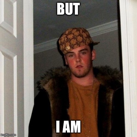 Scumbag Steve Meme | BUT I AM | image tagged in memes,scumbag steve | made w/ Imgflip meme maker