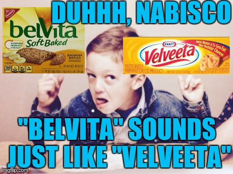 Marketing genius | DUHHH, NABISCO "BELVITA" SOUNDS JUST LIKE "VELVEETA" | image tagged in duhhh dumbass,funny memes | made w/ Imgflip meme maker