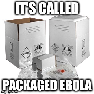 packaged ebola | IT'S CALLED PACKAGED EBOLA | image tagged in ebola,dying kids in africa,packaged ebola | made w/ Imgflip meme maker
