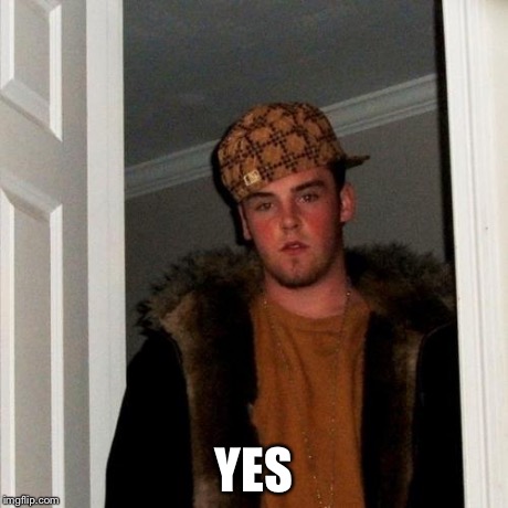 Scumbag Steve Meme | YES | image tagged in memes,scumbag steve | made w/ Imgflip meme maker