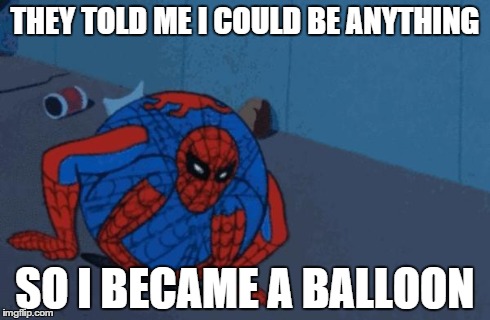 Spiderman Ball | THEY TOLD ME I COULD BE ANYTHING SO I BECAME A BALLOON | image tagged in spiderman ball | made w/ Imgflip meme maker