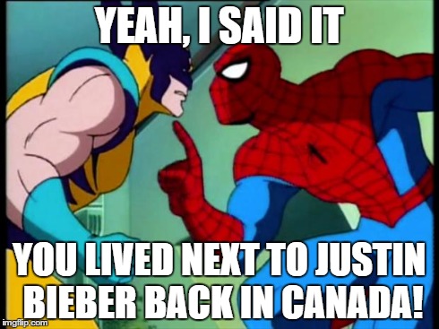 spiderman | YEAH, I SAID IT YOU LIVED NEXT TO JUSTIN BIEBER BACK IN CANADA! | image tagged in spiderman,justin bieber | made w/ Imgflip meme maker