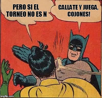 Batman Slapping Robin Meme | PERO SI EL TORNEO NO ES N CALLATE Y JUEGA, COJONES! | image tagged in memes,batman slapping robin | made w/ Imgflip meme maker