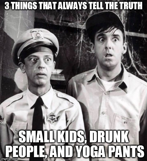 Things That Tell The Truth Small Children Drunk People And YOGA