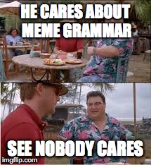 HE CARES ABOUT MEME GRAMMAR SEE NOBODY CARES | made w/ Imgflip meme maker