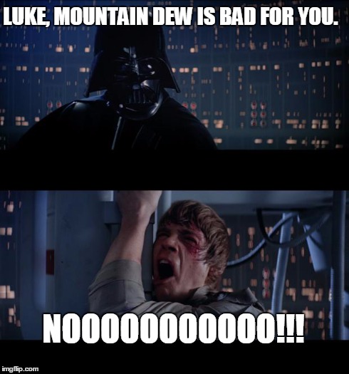Star Wars No Meme | LUKE, MOUNTAIN DEW IS BAD FOR YOU. NOOOOOOOOOOO!!! | image tagged in memes,star wars no | made w/ Imgflip meme maker